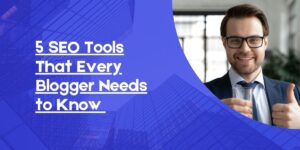 5 SEO Tools That Every Blogger Needs to Know